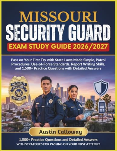 MISSOURI SECURITY GUARD EXAM STUDY GUIDE 2026–2027: Pass on Your First Try with State Laws Made Simple, Patrol Procedures, Use-of-Force Standards, ... Practice Questions with Detailed Answers