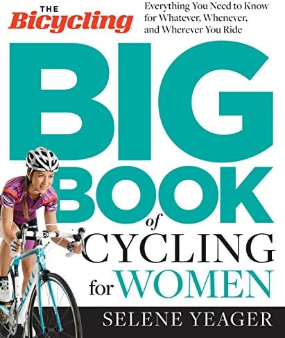 The Bicycling Big Book of Cycling for Women: Everything You Need to Know for Whatever, Whenever, and Wherever You Ride