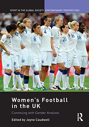 Women's Football in the UK: Continuing with Gender Analyses (Sport in the Global Society – Contemporary Perspectives)      1st Edition, Kindle Edition