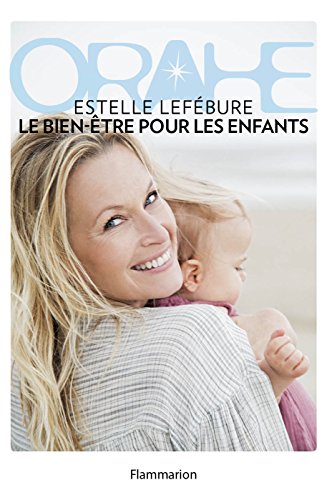 Orahe Le Bien Etre Pour Les Enfants Des Bebes Aux Ados Mes Recettes Et Mes Secrets Sante Et Puericulture Ebook Lefebure Estelle Djohr Balas Karel Gerard Aline Lefebure Estelle Amazon Fr