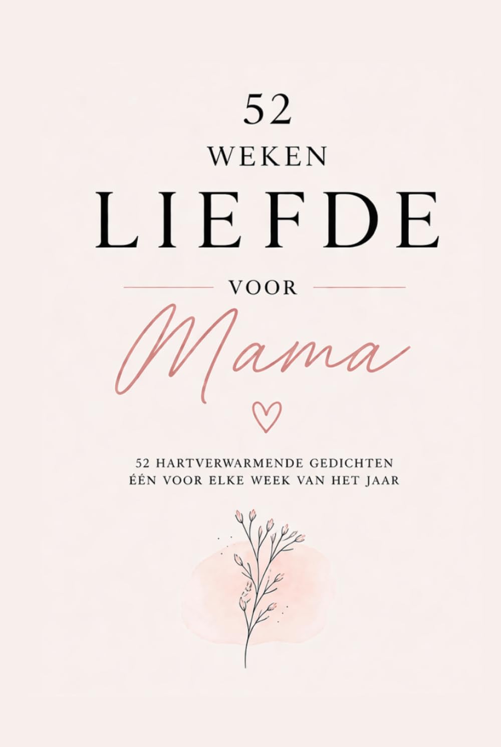 52 Weken Liefde voor Mama: Voor elke week een hartverwarmend gedicht