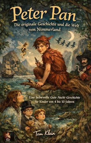 Peter Pan — Die originale Geschichte und die Welt von Nimmerland: Eine liebevolle Gute-Nacht-Geschichte für Kinder von 4 bis 10 Jahren (German Edition)