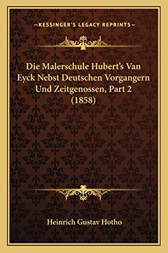 Die Malerschule Hubert's Van Eyck Nebst Deutschen Vorgangern Und Zeitgenossen, Part 2 (1858) (German Edition)