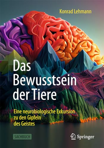 Das Bewusstsein der Tiere: Eine neurobiologische Exkursion zu den Gipfeln des Geistes