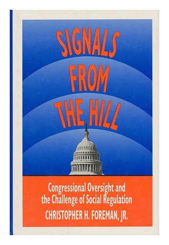 Signals from the Hill : Congressional Oversight and the Challenge of Social Regulation / Christopher H. Foreman, Jr.