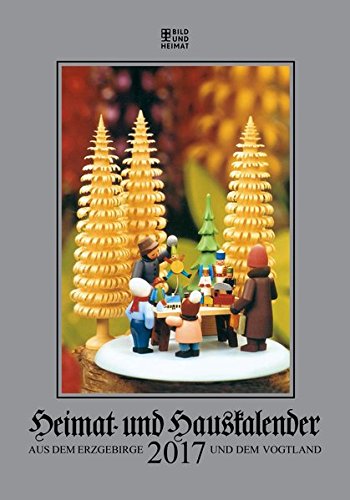 Heimat- und Hauskalender aus dem Erzgebirge: und dem Vogtland 2017 Heimat- und Hauskalender aus dem Erzgebirge: und dem Vogtland 2017
