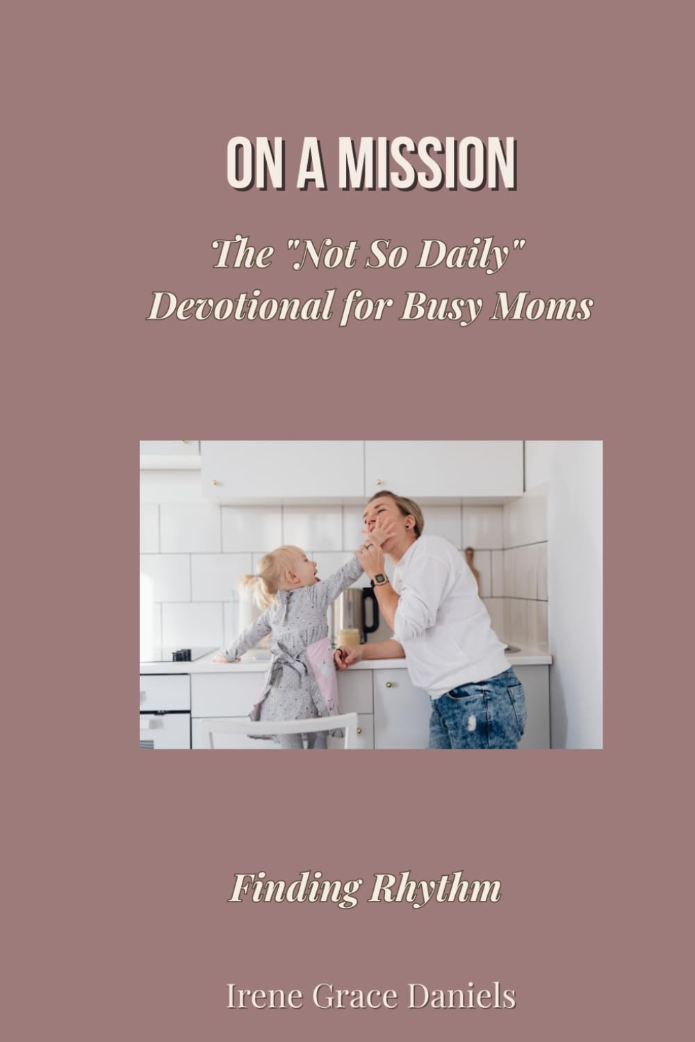 On a Mission: The "Not so Daily" Devotional for Busy Moms: Volume 2 – Finding Rhythm