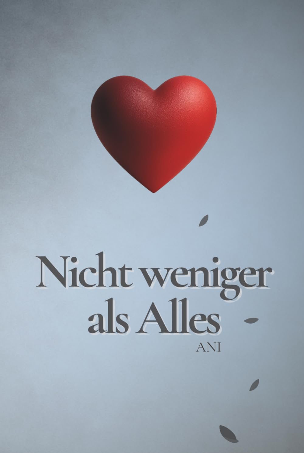 Nicht weniger als Alles: Ein Buch über Liebe, Schmerz und die Rückkehr zu sich selbst