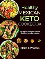 Healthy Mexican Keto Cookbook: Authentic Meals Recipes for Delicious Low-Carb Living B0D9BX6GMZ Book Cover