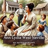 Ann Lydia West Neville: An Autobiography (Family History StoryBooks) - Scott Harmer, Ann Lydia West Neville Madeline Shumway Harmer 