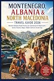 Montenegro, Albania & North Macedonia Travel Guide 2026: Western Balkans Road Trip by Car, Campervan & Motorcycle | Scenic Routes, Maps, Hidden Gems & Travel Tips