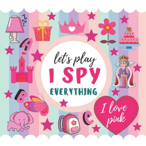 Let'S Play I Spy Everything. I Love Pink: I Spy With My Little Eye Guessing Game For 2-5 Year Olds. Fun Activity Picture Book For Little Kids. I Spy .