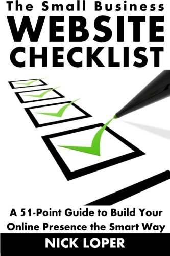Nick LoperThe Small Business Website Checklist: A 51-Point Guide to Build Your Online Presence the Smart Way