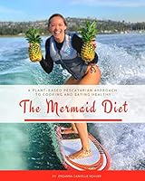 The Mermaid Diet: A Plant-Based Pescatarian Approach to Cooking and Eating Healthy 1790930391 Book Cover