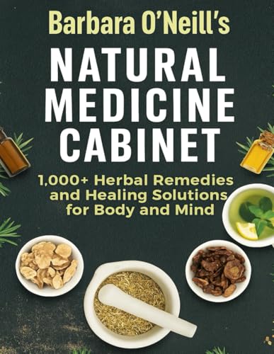 Barbara O’Neill’S Natural Medicine Cabinet; 1,000+ Herbal Remedies And Healing Solutions For Body And Mind