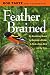 Feather Brained: My Bumbling Quest to Become a Birder and Find  a Rare Bird on My Own