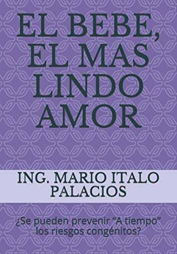 EL BEBE, EL MAS LINDO AMOR: ¿Se pueden prevenir “A tiempo” los riesgos congénitos? (Spanish Edition)      Paperback – April 12, 2020