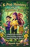 K-Pop Hunters and the Golden Egg : A Magical Easter Adventure About Friendship, Courage, and Choosing What Truly Matters