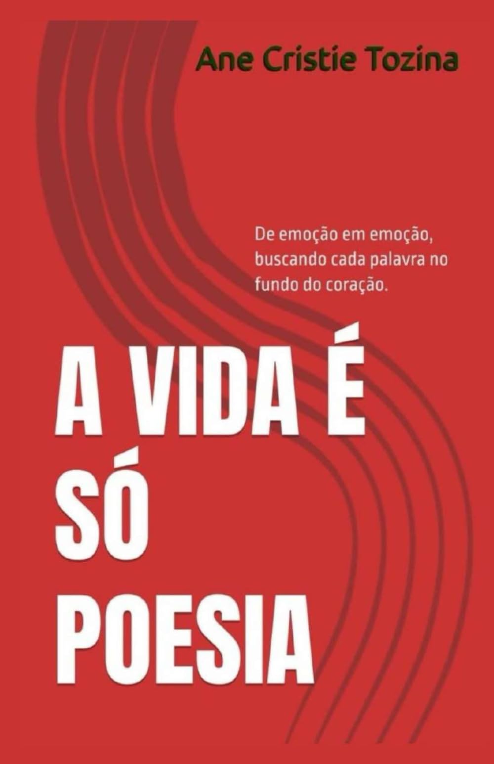 A vida é só poesia: De emoção em emoção, buscando cada palavra no fundo do coração.