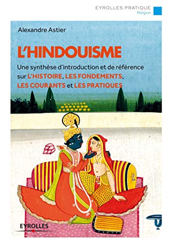 L'hindouisme : Une synthèse d'introduction et de référence sur l'histoire, les fondements, les co
