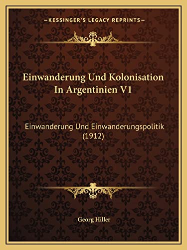 Einwanderung Und Kolonisation In Argentinien V1: Einwanderung Und Einwanderungspolitik (1912) (German Edition)