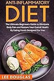 Anti-Inflammatory Diet: The Ultimate Beginners Guide to Eliminate Body Pain and (Anti-Inflammatory Diet, Weight loss, Health, Pain Free, Anti-Inflammatory Recipies)