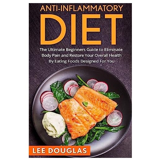 Anti-Inflammatory Diet: The Ultimate Beginners Guide to Eliminate Body Pain and (Anti-Inflammatory Diet, Weight loss, Health, Pain Free, Anti-Inflammatory Recipies)