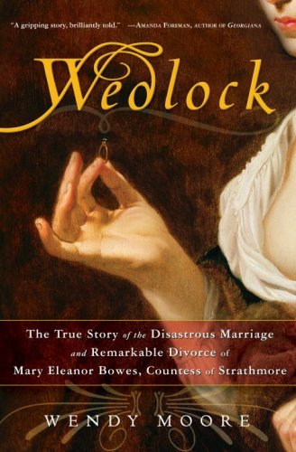 Wedlock: The True Story of the Disastrous Marriage and Remarkable Divorce of Mary EleanorBowes, Countess of Strathmore