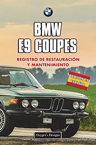 BMW E9 COUPES: REGISTRO DE RESTAURACIÓN Y MANTENIMIENTO (Ediciones en español) (Spanish Edition) BMW E9 COUPES: REGISTRO DE RESTAURACIÓN Y MANTENIMIENTO (Ediciones en español) (Spanish Edition)