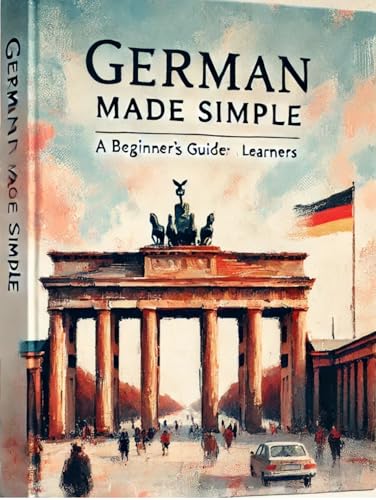  German Made Simple: A Beginner’s Guide for Global Learners (English Edition)