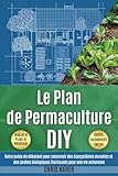  Le plan de permaculture DIY: Votre guide du débutant pour concevoir des écosystèmes durables et des jardins biologiques florissants pour une vie autonome