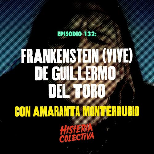 Ep. 132: Frankenstein (VIVE) [Con Amaranta Monterrubio de @GatanegraRD ]