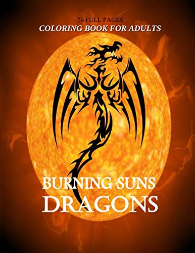 BURNING SUNS DRAGONS: Adult Coloring Book For Stress Relieving With variety of dragons designs. 8.5/11 full pages.