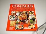 Fondues From Around The World - Nearly 200 Recipes For Fish, Cheese And Meat Fondues; Oriental Hot Pots; Tempura...