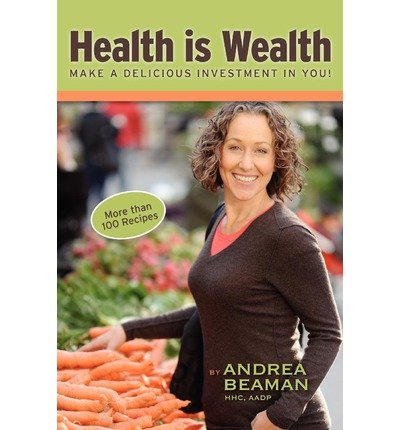[( Health Is Wealth - Make a Delicious Investment in You! By Beaman, Andrea ( Author ) Paperback Jan - 2011)] Paperback Paperback