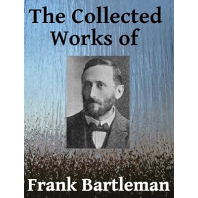 The Collected Works of Frank Bartleman - Seven books in one