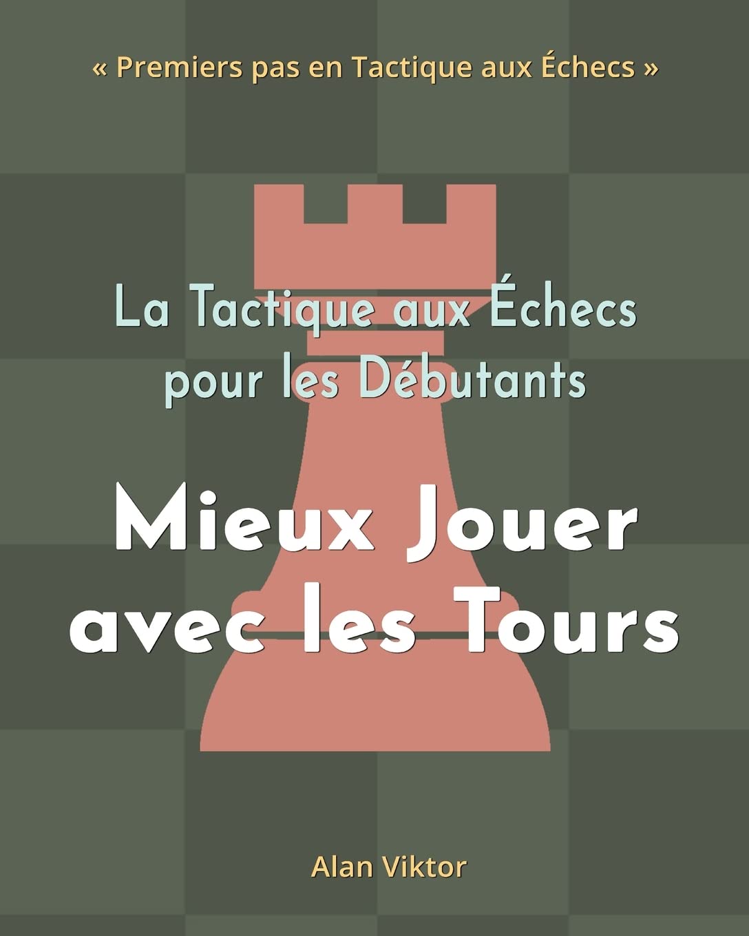 La Tactique aux Échecs pour les Débutants, Mieux Jouer avec les Tours: 500 Problèmes d'Échecs pour Maîtriser les Tours