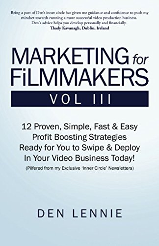 MARKETING for FiLMMAKERS Vol III: 12 Proven, Simple, Fast & Easy Profit Boosting Strategies Ready for You to Swipe & Deploy In Your Video Business Today