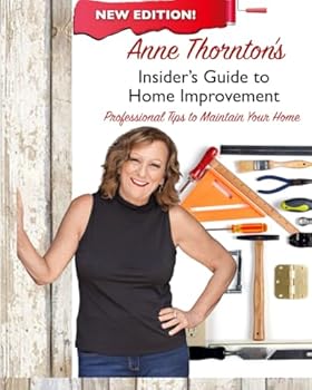 Paperback Anne Thornton's Insider's Guide to Home Improvement - New Edition!: Professional Tips to Maintain Your Home Book