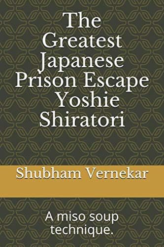 The Greatest Japanese Prison Escape : Yoshie Shiratori: A miso soup technique. Paperback – 19 April 2020