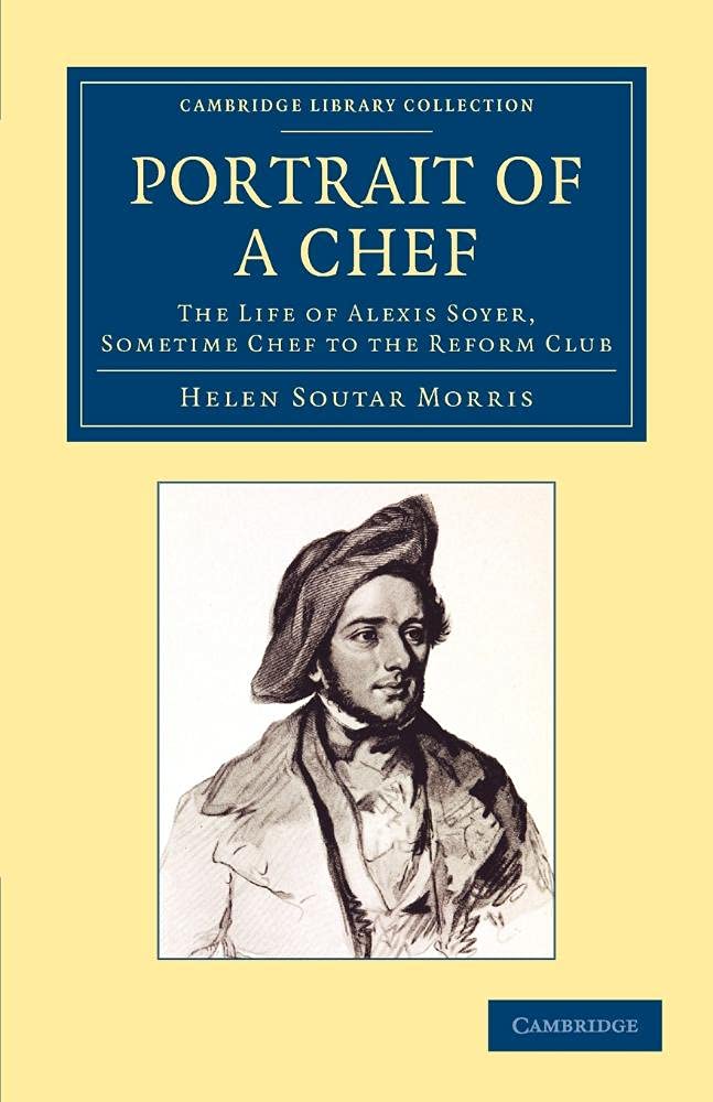 Portrait of a Chef: The Life of Alexis Soyer, Sometime Chef to the Reform Club (Cambridge Library Collection - British and Irish History, 19th Century)