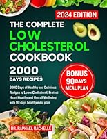 The Complete Low Cholesterol Cookbook 2024: 2000 Days of Healthy and Delicious Recipes to Lower Cholesterol, Protect Heart Healthy and Overall Wellbeing with 90 days healthy meal plan B0CSRX4ZV9 Book Cover