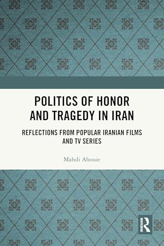 Politics of Honor and Tragedy in Iran: Reflections from Popular Iranian Films and TV Series (English Edition)
