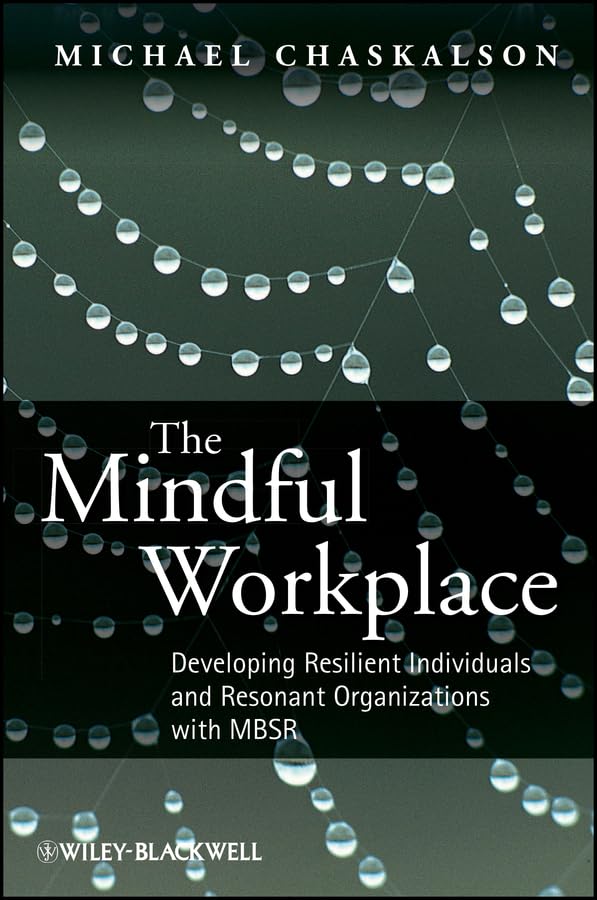 The Mindful Workplace: Developing Resilient Individuals and Resonant Organizations with MBSR