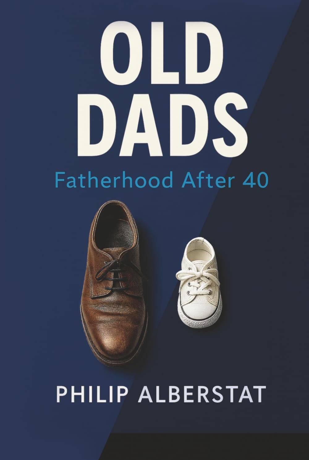 Old Dads: Fatherhood After 40: The Practical Playbook for Health, Money, and Meaning