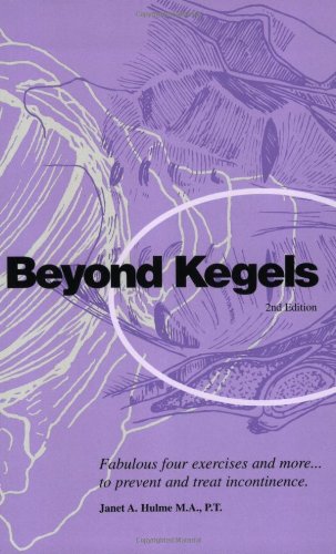 Beyond Kegels: Fabulous Four Exercises and More - To Prevent and Treat Incontinence