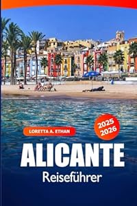 Alicante Reiseführer 2025–2026: Entdecken Sie Spaniens Costa Blanca, Strände, Top-Sehenswürdigkeiten, Wanderwege und lokale Genüsse