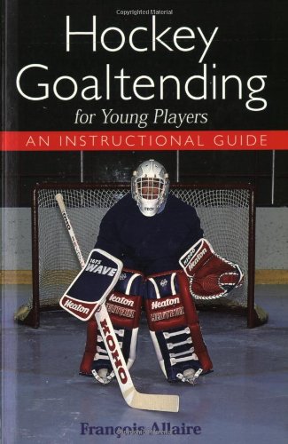 Hockey Goaltending for Young Players: An Instructional Guide