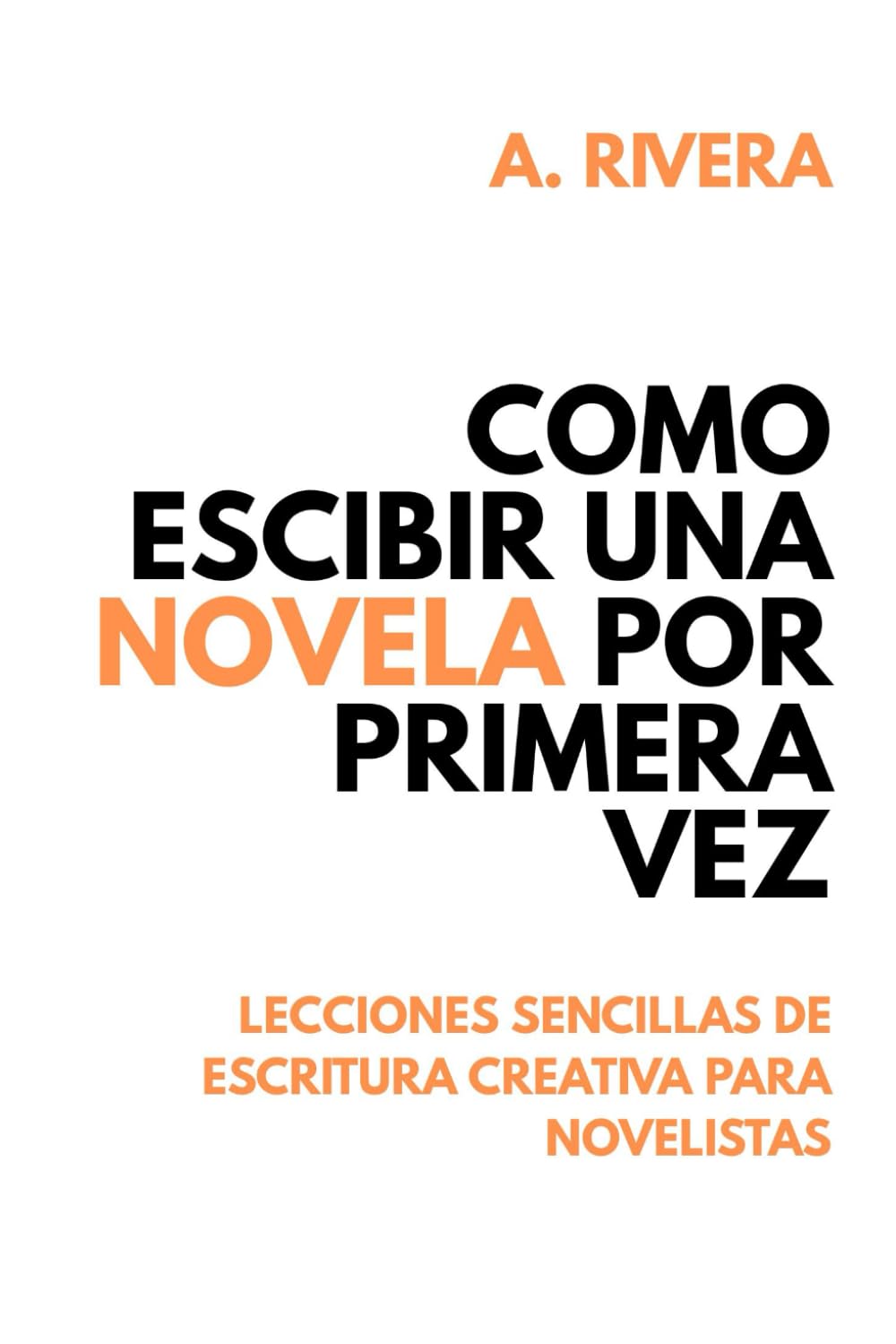 Cómo escribir una novela por primera vez: Lecciones sencillas sobre narración, trama y voz