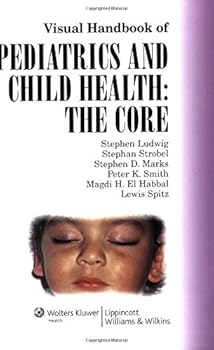 Visual Handbook of Pediatrics and Child Health: The Core: Co-published by Lippincott Williams & Wilkins and Manson Publishing, Ltd.